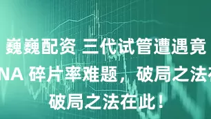 巍巍配资 三代试管遭遇竟子 DNA 碎片率难题，破局之法在此！